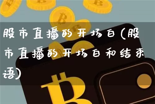 股市直播的开场白(股市直播的开场白和结束语)_https://www.dcjwmf.com_中金所_第1张