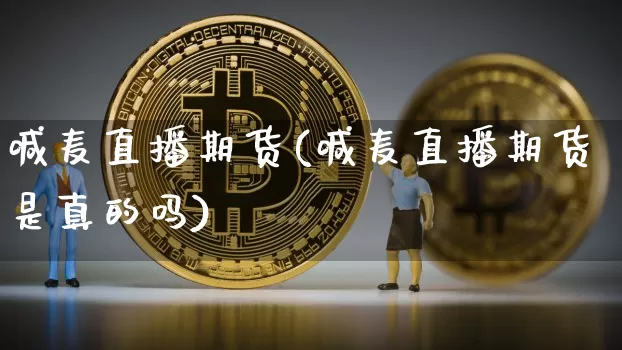 喊麦直播期货(喊麦直播期货是真的吗)_https://www.dcjwmf.com_中金所_第1张