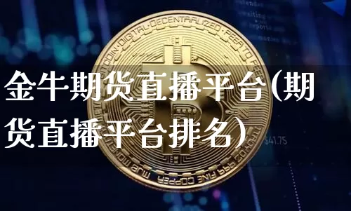 金牛期货直播平台(期货直播平台排名)_https://www.dcjwmf.com_大商所_第1张