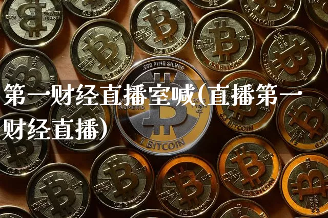 第一财经直播室喊(直播第一财经直播)_https://www.dcjwmf.com_大商所_第1张