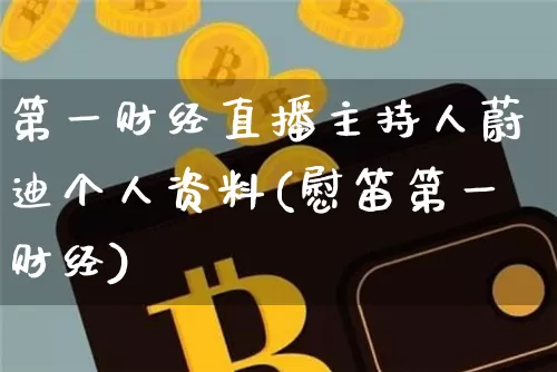 第一财经直播主持人蔚迪个人资料(慰笛第一财经)_https://www.dcjwmf.com_大商所_第1张