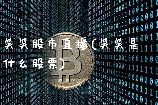 笑笑股市直播(笑笑是什么股票)_https://www.dcjwmf.com_郑商所_第1张