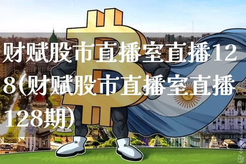 财赋股市直播室直播128(财赋股市直播室直播128期)_https://www.dcjwmf.com_上期能源_第1张