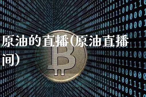 原油的直播(原油直播间)_https://www.dcjwmf.com_中金所_第1张