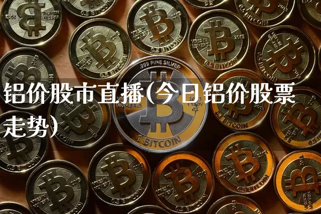 铝价股市直播(今日铝价股票走势)_https://www.dcjwmf.com_郑商所_第1张