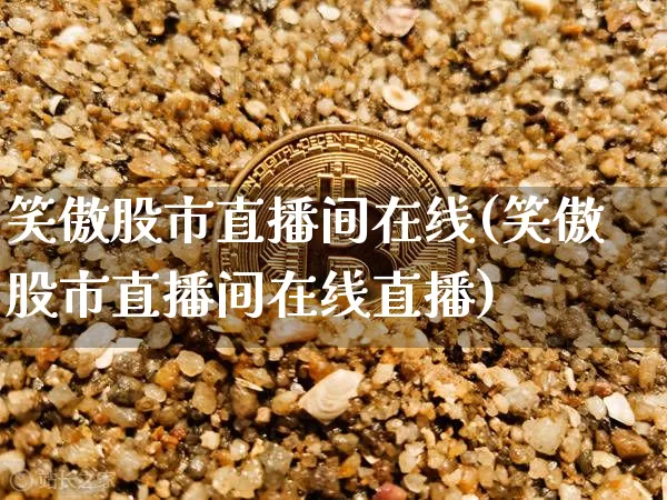 笑傲股市直播间在线(笑傲股市直播间在线直播)_https://www.dcjwmf.com_广期所_第1张