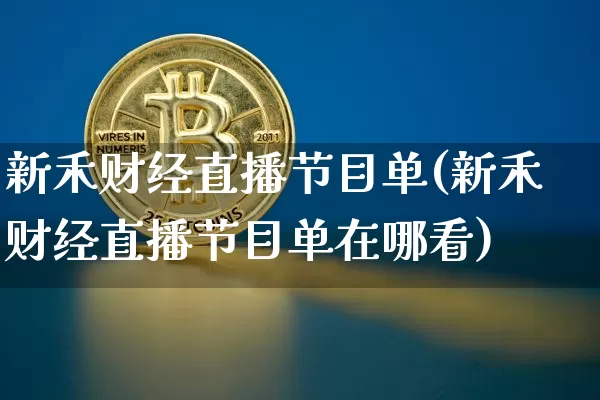 新禾财经直播节目单(新禾财经直播节目单在哪看)_https://www.dcjwmf.com_大商所_第1张