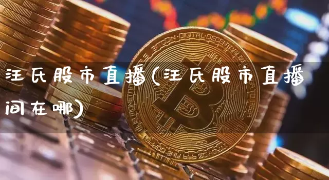 汪氏股市直播(汪氏股市直播间在哪)_https://www.dcjwmf.com_中金所_第1张