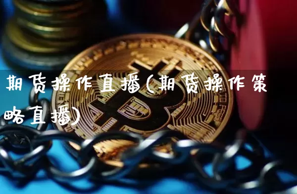 期货操作直播(期货操作策略直播)_https://www.dcjwmf.com_中金所_第1张