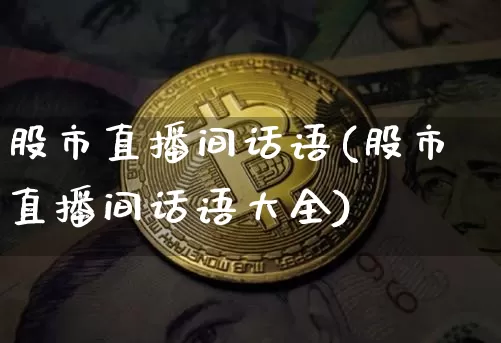 股市直播间话语(股市直播间话语大全)_https://www.dcjwmf.com_郑商所_第1张