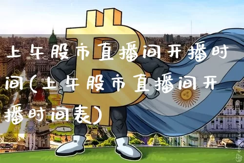 上午股市直播间开播时间(上午股市直播间开播时间表)_https://www.dcjwmf.com_中金所_第1张