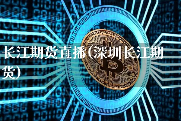 长江期货直播(深圳长江期货)_https://www.dcjwmf.com_广期所_第1张