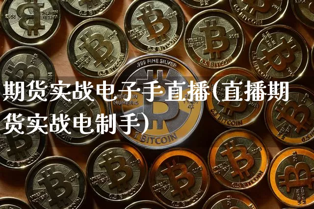 期货实战电子手直播(直播期货实战电制手)_https://www.dcjwmf.com_大商所_第1张