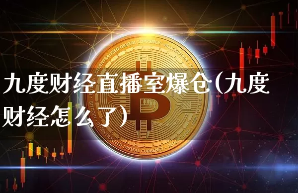 九度财经直播室爆仓(九度财经怎么了)_https://www.dcjwmf.com_郑商所_第1张