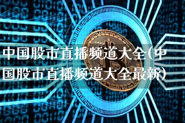 中国股市直播频道大全(中国股市直播频道大全最新)_https://www.dcjwmf.com_上期能源_第1张