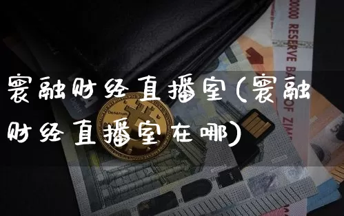寰融财经直播室(寰融财经直播室在哪)_https://www.dcjwmf.com_上期能源_第1张