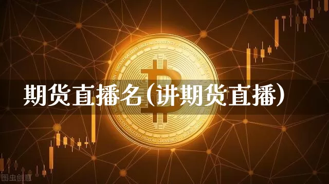 期货直播名(讲期货直播)_https://www.dcjwmf.com_郑商所_第1张