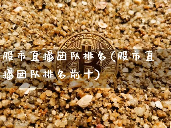 股市直播团队排名(股市直播团队排名前十)_https://www.dcjwmf.com_中金所_第1张
