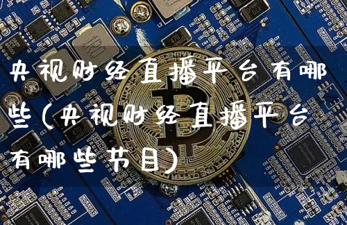 央视财经直播平台有哪些(央视财经直播平台有哪些节目)_https://www.dcjwmf.com_大商所_第1张