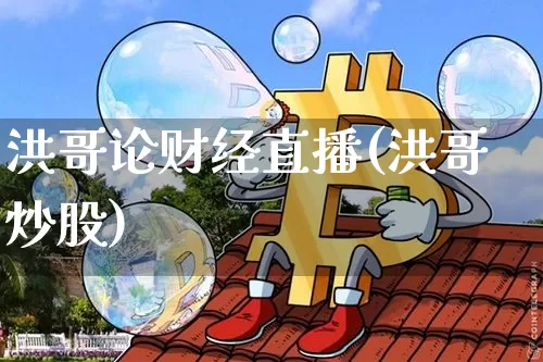 洪哥论财经直播(洪哥炒股)_https://www.dcjwmf.com_上期所_第1张