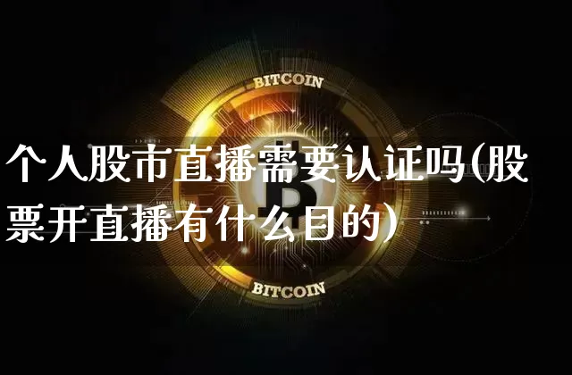 个人股市直播需要认证吗(股票开直播有什么目的)_https://www.dcjwmf.com_大商所_第1张