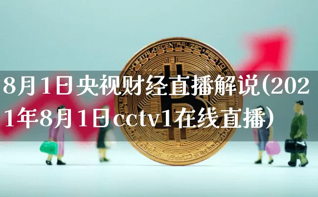 8月1日央视财经直播解说(2021年8月1日cctv1在线直播)_https://www.dcjwmf.com_郑商所_第1张
