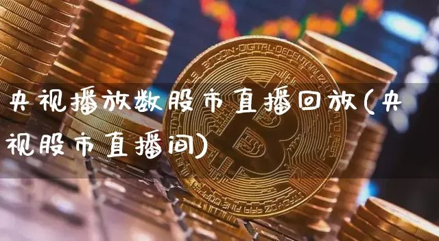 央视播放数股市直播回放(央视股市直播间)_https://www.dcjwmf.com_上期能源_第1张