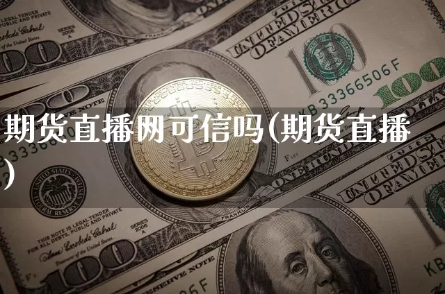 期货直播网可信吗(期货直播)_https://www.dcjwmf.com_大商所_第1张