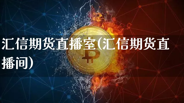 汇信期货直播室(汇信期货直播间)_https://www.dcjwmf.com_上期所_第1张