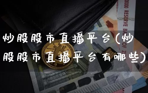 炒股股市直播平台(炒股股市直播平台有哪些)_https://www.dcjwmf.com_中金所_第1张