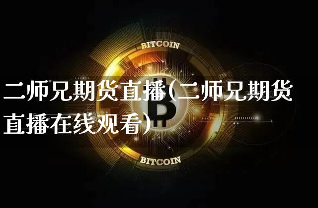 二师兄期货直播(二师兄期货直播在线观看)_https://www.dcjwmf.com_上期能源_第1张