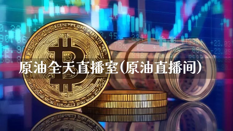 原油全天直播室(原油直播间)_https://www.dcjwmf.com_大商所_第1张