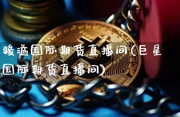 骏溢国际期货直播间(巨星国际期货直播间)_https://www.dcjwmf.com_中金所_第1张