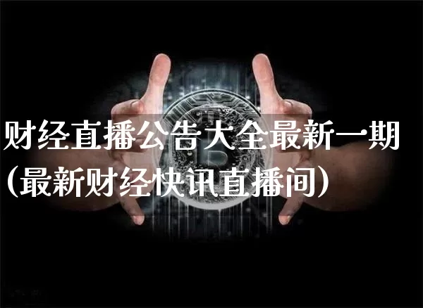 财经直播公告大全最新一期(最新财经快讯直播间)_https://www.dcjwmf.com_上期能源_第1张