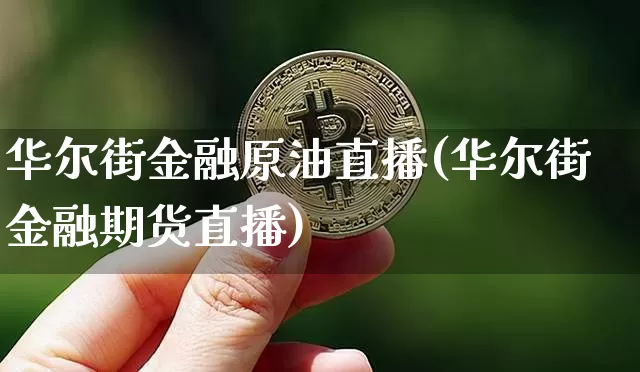 华尔街金融原油直播(华尔街金融期货直播)_https://www.dcjwmf.com_大商所_第1张
