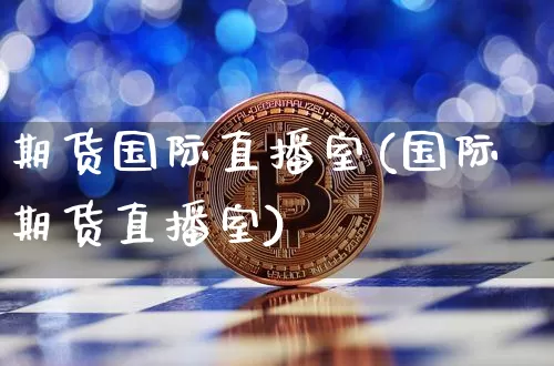 期货国际直播室(国际期货直播室)_https://www.dcjwmf.com_中金所_第1张