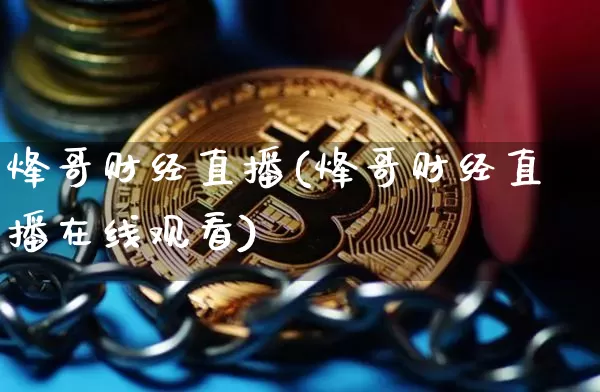 烽哥财经直播(烽哥财经直播在线观看)_https://www.dcjwmf.com_上期所_第1张