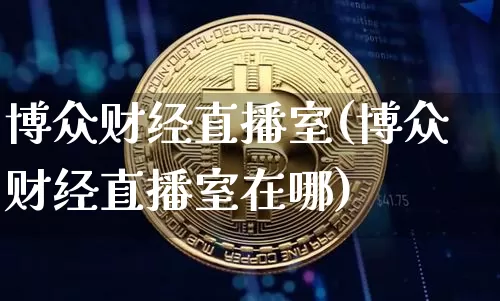 博众财经直播室(博众财经直播室在哪)_https://www.dcjwmf.com_上期所_第1张