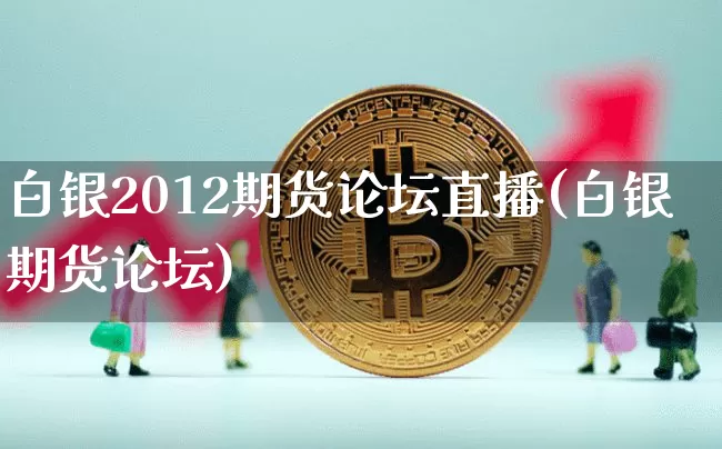白银2012期货论坛直播(白银期货论坛)_https://www.dcjwmf.com_上期所_第1张