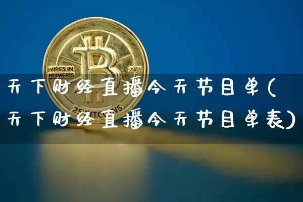 天下财经直播今天节目单(天下财经直播今天节目单表)_https://www.dcjwmf.com_中金所_第1张