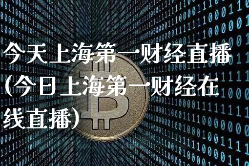 今天上海第一财经直播(今日上海第一财经在线直播)_https://www.dcjwmf.com_大商所_第1张