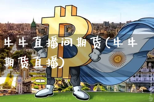 牛牛直播间期货(牛牛期货直播)_https://www.dcjwmf.com_中金所_第1张