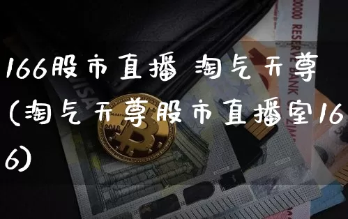 166股市直播 淘气天尊(淘气天尊股市直播室166)_https://www.dcjwmf.com_郑商所_第1张