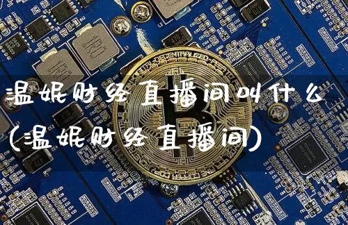 温妮财经直播间叫什么(温妮财经直播间)_https://www.dcjwmf.com_上期能源_第1张