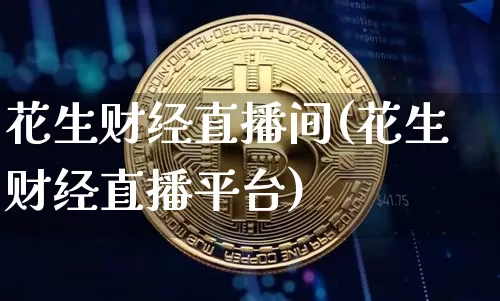 花生财经直播间(花生财经直播平台)_https://www.dcjwmf.com_郑商所_第1张