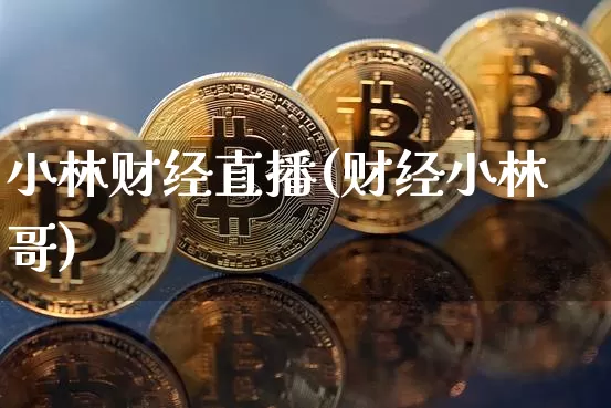 小林财经直播(财经小林哥)_https://www.dcjwmf.com_上期所_第1张