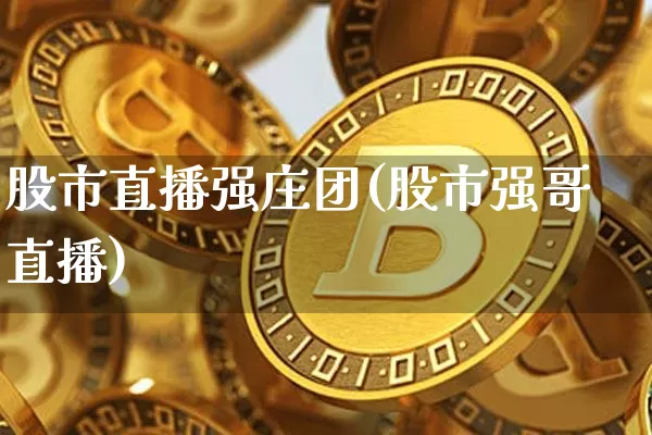 股市直播强庄团(股市强哥直播)_https://www.dcjwmf.com_郑商所_第1张