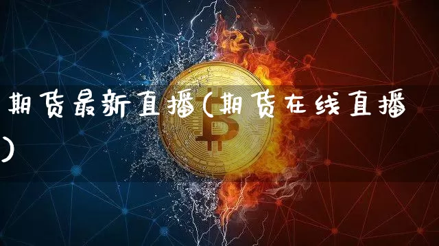 期货最新直播(期货在线直播)_https://www.dcjwmf.com_广期所_第1张