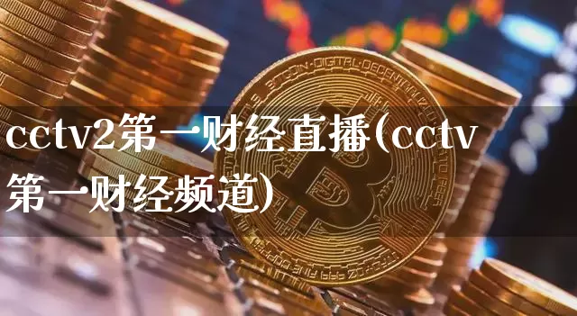 cctv2第一财经直播(cctv第一财经频道)_https://www.dcjwmf.com_郑商所_第1张