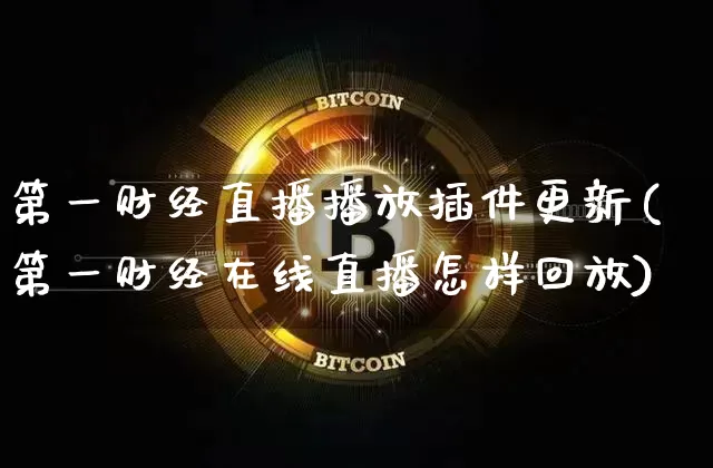 第一财经直播播放插件更新(第一财经在线直播怎样回放)_https://www.dcjwmf.com_中金所_第1张